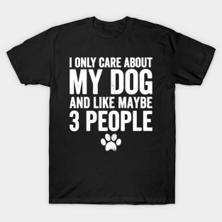 I only care about my dog and like maybe 3 people T-Shirt